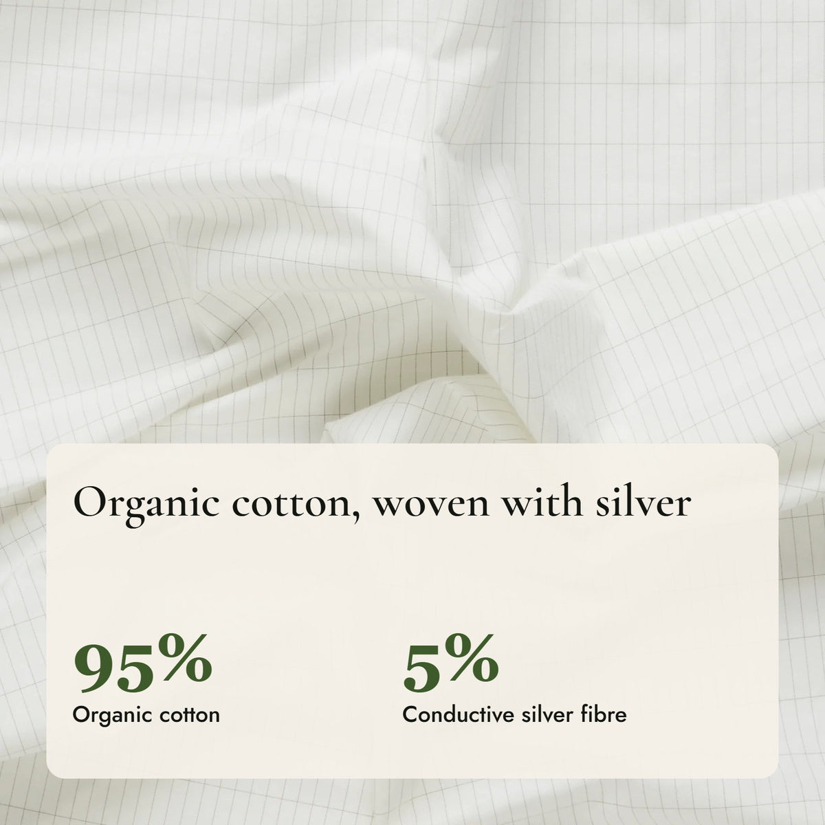 Organic cotton woven with silver: 95% organic cotton, 5% conductive silver fibre